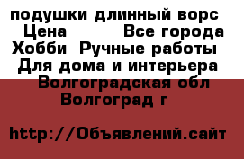 подушки длинный ворс  › Цена ­ 800 - Все города Хобби. Ручные работы » Для дома и интерьера   . Волгоградская обл.,Волгоград г.